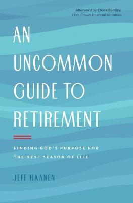 An Uncommon Guide to Retirement: Finding God's Purpose for the Next Season of Life - Jeff Haanen