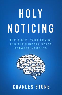 Holy Noticing: The Bible, Your Brain, and the Mindful Space Between Moments - Charles Stone