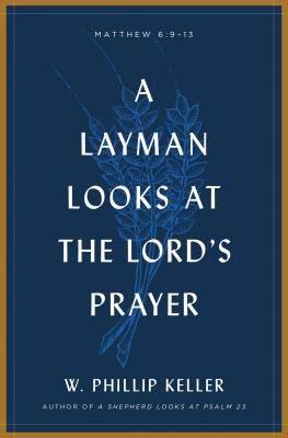 A Layman Looks at the Lord's Prayer - W. Phillip Keller
