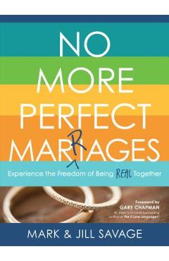 Coperta cărții 'No More Perfect Marriages: Experience the Freedom of Being Real Together - Mark Savage'
