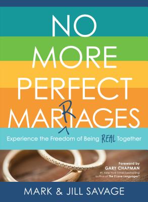 No More Perfect Marriages: Experience the Freedom of Being Real Together - Mark Savage