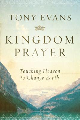 Kingdom Prayer: Touching Heaven to Change Earth - Tony Evans