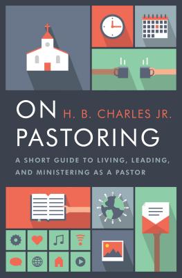 On Pastoring: A Short Guide to Living, Leading, and Ministering as a Pastor - H. B. Charles Jr