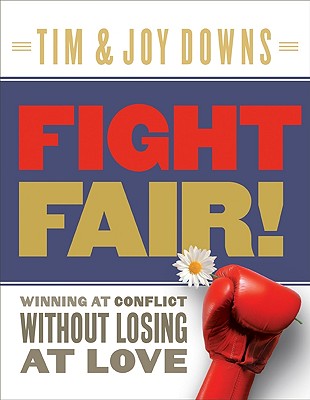 Fight Fair!: Winning at Conflict Without Losing at Love - Tim Downs