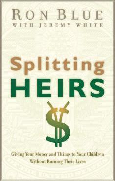 Splitting Heirs: Giving Your Money and Things to Your Children Without Ruining Their Lives - Ron Blue