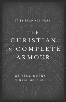 Daily Readings from the Christian in Complete Armour: Daily Readings in Spiritual Warfare - William Gurnall