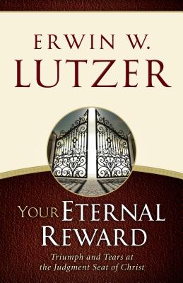 Your Eternal Reward: Triumph and Tears at the Judgment Seat of Christ - Erwin W. Lutzer