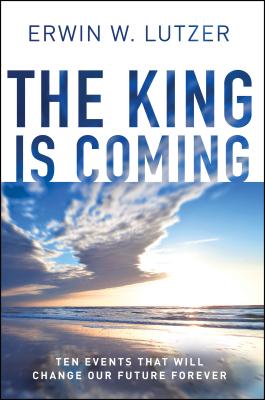 The King Is Coming: Ten Events That Will Change Our Future Forever - Erwin W. Lutzer