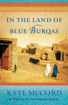 In the Land of Blue Burqas - Kate Mccord