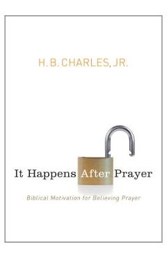 Coperta cărții 'It Happens After Prayer: Biblical Motivation for Believing Prayer - H. B. Charles Jr'