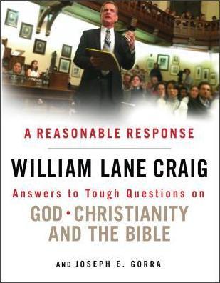 A Reasonable Response: Answers to Tough Questions on God, Christianity, and the Bible - William Lane Craig