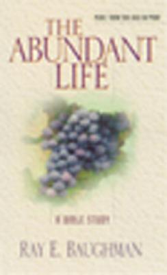 The Abundant Life - Ray E. Baughman
