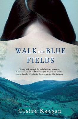 Walk the Blue Fields - Claire Keegan
