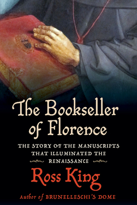 The Bookseller of Florence: The Story of the Manuscripts That Illuminated the Renaissance - Ross King
