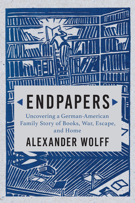 Endpapers: A Family Story of Books, War, Escape, and Home - Alexander Wolff