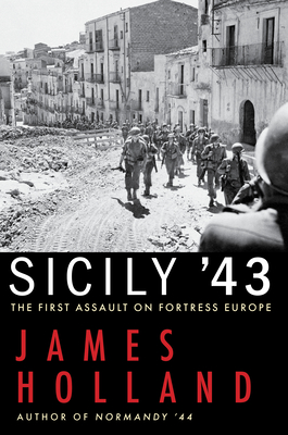 Sicily '43: The First Assault on Fortress Europe - James Holland