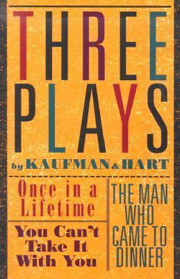Three Plays by Kaufman and Hart: Once in a Lifetime, You Can't Take It with You and the Man Who Came to Dinner - George S. Kaufman