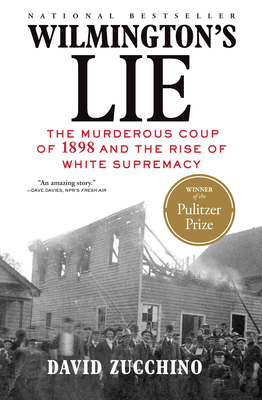 Wilmington's Lie (Winner of the 2021 Pulitzer Prize): The Murderous Coup of 1898 and the Rise of White Supremacy - David Zucchino