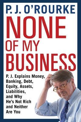 None of My Business - P. J. O'rourke