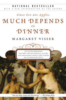 Much Depends on Dinner: The Extraordinary History and Mythology, Allure and Obsessions, Perils and Taboos of an Ordinary Mea - Margaret Visser