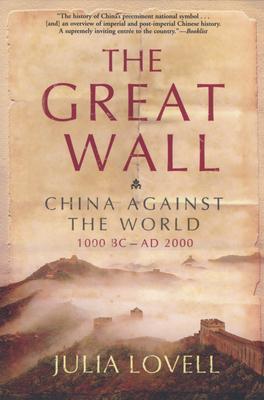 The Great Wall: China Against the World, 1000 BC - AD 2000 - Julia Lovell