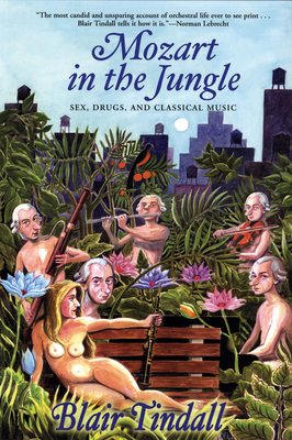 Mozart in the Jungle: Sex, Drugs, and Classical Music - Blair Tindall