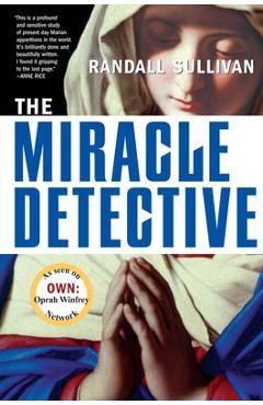 Poza produsului The Miracle Detective: An Investigative Reporter Sets Out to Examine How the Catholic Church Investigates Holy Visions and Discovers His Own - Randall Sullivan
