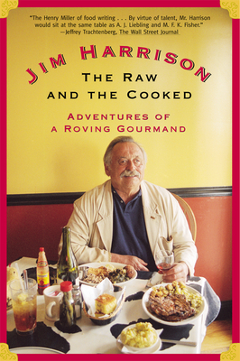 The Raw and the Cooked: Adventures of a Roving Gourmand - Jim Harrison
