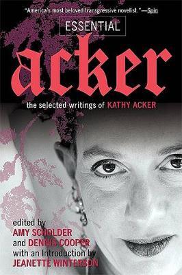 Essential Acker: The Selected Writings of Kathy Acker - Kathy Acker