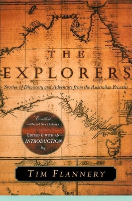 The Explorers: Stories of Discovery and Adventure from the Australian Frontier - Tim Flannery