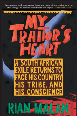My Traitor's Heart: A South African Exile Returns to Face His Country, His Tribe, and His Conscience - Rian Malan