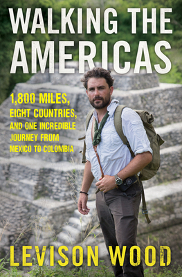 Walking the Americas: 1,800 Miles, Eight Countries, and One Incredible Journey from Mexico to Colombia - Levison Wood