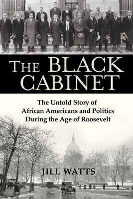 The Black Cabinet: The Untold Story of African Americans and Politics During the Age of Roosevelt - Jill Watts