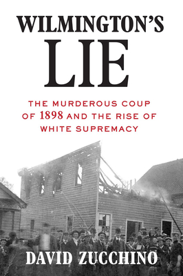 Wilmington's Lie (Winner of the 2021 Pulitzer Prize): The Murderous Coup of 1898 and the Rise of White Supremacy - David Zucchino