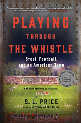 Playing Through the Whistle: Steel, Football, and an American Town - S. L. Price