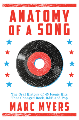 Anatomy of a Song: The Oral History of 45 Iconic Hits That Changed Rock, R&B and Pop - Marc Myers