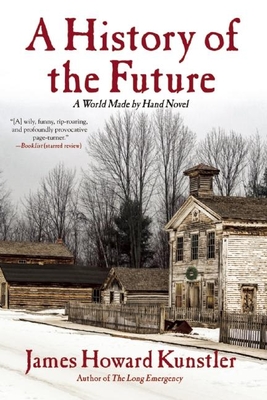 A History of the Future: A World Made by Hand Novel - James Howard Kunstler