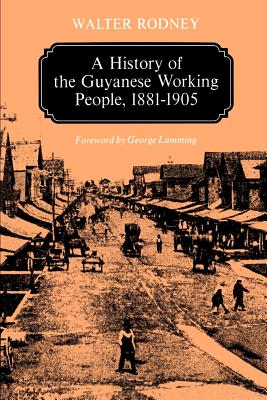 A History of the Guyanese Working People, 1881-1905 - Walter Rodney