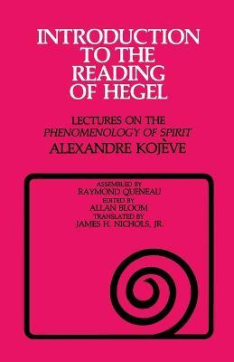 Introduction to the Reading of Hegel: Lectures on the Phenomenology of Spirit - Alexandre Koj�ve