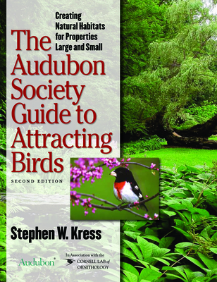The Audubon Society Guide to Attracting Birds: Creating Natural Habitats for Properties Large and Small - Stephen Kress