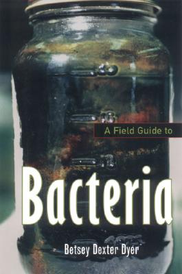 A Field Guide to Bacteria - Betsey Dexter Dyer