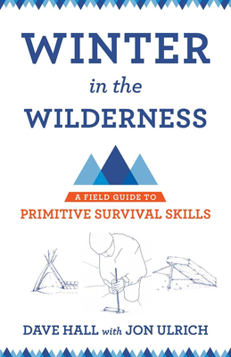 Winter in the Wilderness: A Field Guide to Primitive Survival Skills - Dave Hall