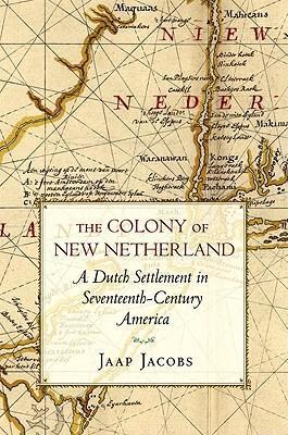 The Colony of New Netherland: A Dutch Settlement in Seventeenth-Century America - Jaap Jacobs