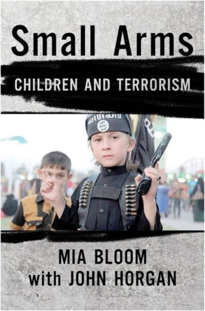 Small Arms: Children and Terrorism - Mia Bloom