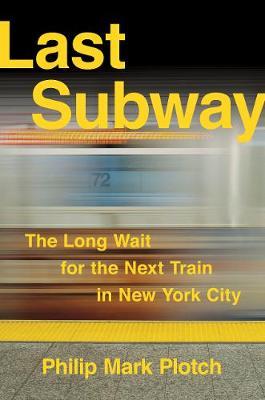 Last Subway: The Long Wait for the Next Train in New York City - Philip Mark Plotch