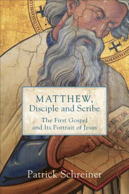 Matthew, Disciple and Scribe: The First Gospel and Its Portrait of Jesus - Patrick Schreiner