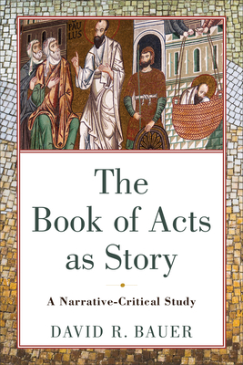 The Book of Acts as Story: A Narrative-Critical Study - David R. Bauer