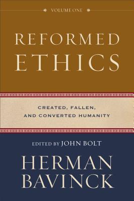 Reformed Ethics: Created, Fallen, and Converted Humanity - Herman Bavinck