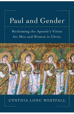 Paul and Gender: Reclaiming the Apostle's Vision for Men and Women in Christ - Cynthia Long Westfall