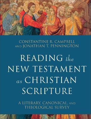 Reading the New Testament as Christian Scripture: A Literary, Canonical, and Theological Survey - Constantine R. Campbell